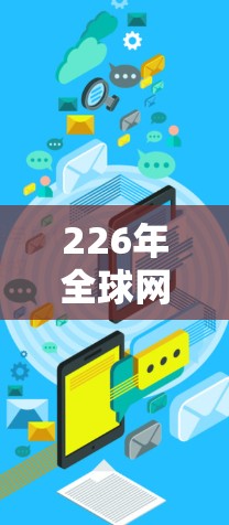 226年全球网络代理平台是一个备受关注的领域,旨在为用户提供高效、可靠和灵活的网络环境解决方案。以下是对这一领域的概述