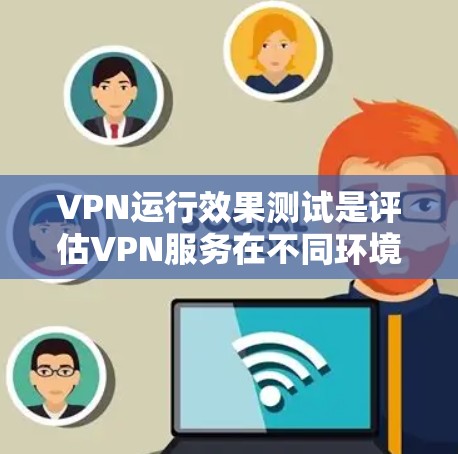 VPN运行效果测试是评估VPN服务在不同环境下的性能、安全性以及用户体验的重要步骤。以下是关于VPN运行效果测试的一些关键点和方法 VPN运行效果测试是评估VPN服务在不同环境下的性能、安全性以及用户体验的重要步骤。以下是关于VPN运行效果测试的一些关键点和方法