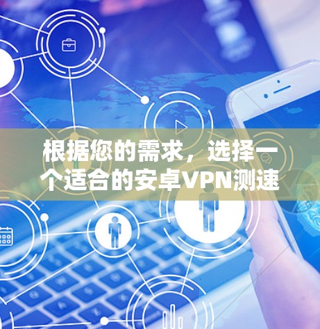 根据您的需求,选择一个适合的安卓VPN测速平台如下