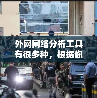 外网网络分析工具有很多种，根据你的需求和分析目标，可以推荐以下几种工具