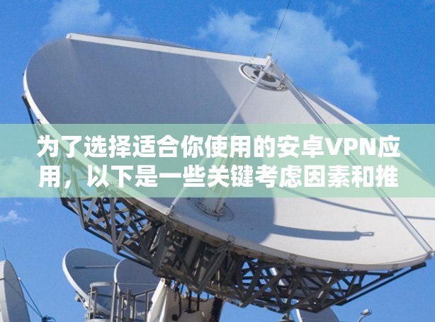 为了选择适合你使用的安卓VPN应用，以下是一些关键考虑因素和推荐