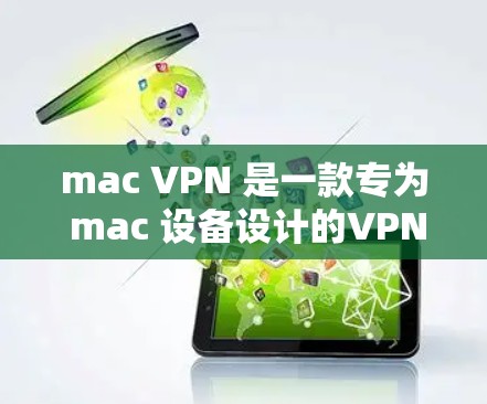 mac VPN 是一款专为 mac 设备设计的VPN服务，旨在提供加密传输、访问外部网络、内容保护等功能。以下是关于 mac VPN 连接服务的详细步骤和功能