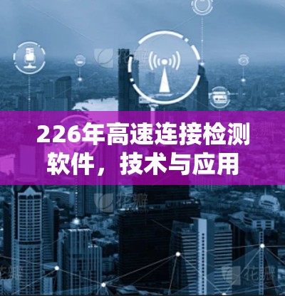 226年高速连接检测软件，技术与应用的未来展望