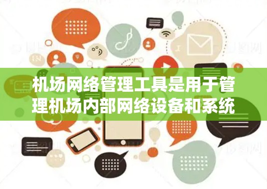 机场网络管理工具是用于管理机场内部网络设备和系统的重要工具，涵盖了多种基于不同操作系统和功能的解决方案。以下是对这些工具的分步指南