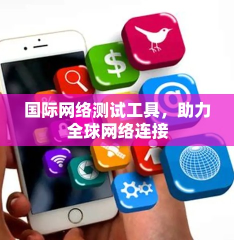 国际网络测试工具,助力全球网络连接