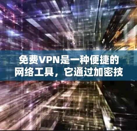免费VPN是一种便捷的网络工具,它通过加密技术和VPN协议确保数据的安全和隐私。以下是对免费VPN的详细分析 免费VPN是一种便捷的网络工具,它通过加密技术和VPN协议确保数据的安全和隐私。以下是对免费VPN的详细分析