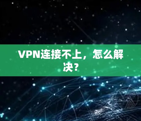 VPN连接不上，怎么解决？