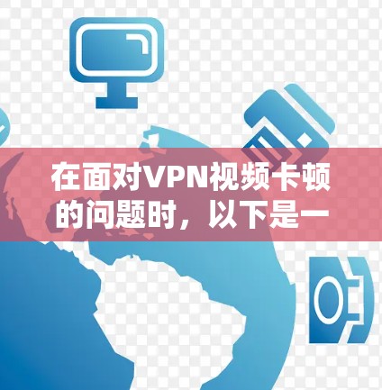 在面对VPN视频卡顿的问题时,以下是一步步的解决方案