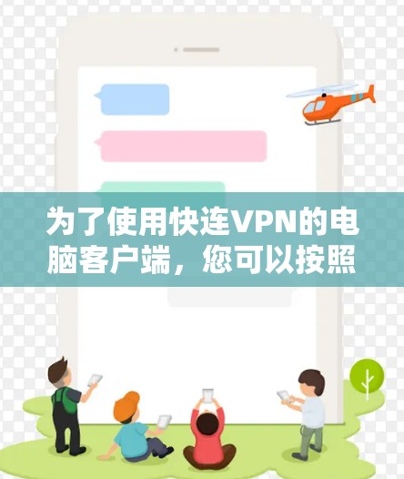 为了使用快连VPN的电脑客户端,您可以按照以下步骤操作