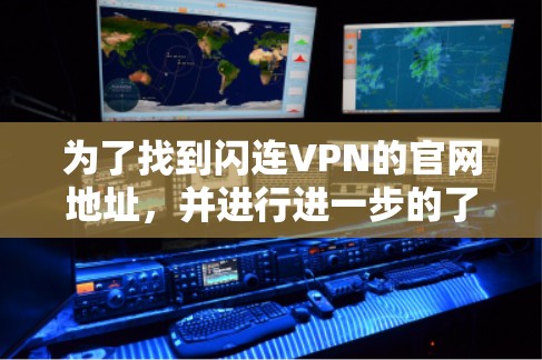 为了找到闪连VPN的官网地址，并进行进一步的了解，以下是一个清晰的步骤指南