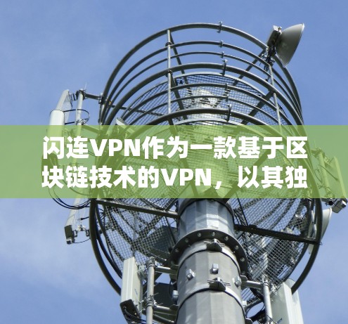 闪连VPN作为一款基于区块链技术的VPN,以其独特的加密方式和数据透明性著称,吸引了大量用户关注。以下是对其网络体验的分析和评价