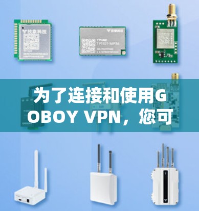为了连接和使用GOBOY VPN,您可以按照以下步骤操作
