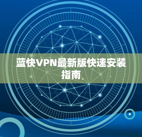 蓝快VPN最新版快速安装指南