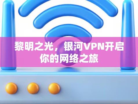 黎明之光，银河VPN开启你的网络之旅