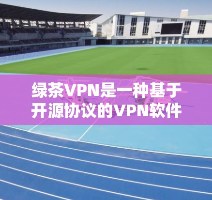 绿茶VPN是一种基于开源协议的VPN软件,旨在提供安全、可靠和高效的网络连接体验。以下是关于绿茶VPN性能的分析