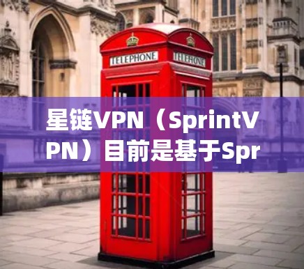 星链VPN(SprintVPN)目前是基于Sprint网络的,其最新版本主要集中在Sprint 8.上。星链正在持续更新其VPN服务,以提供更好的安全、性能和用户体验