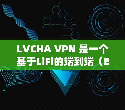 LVCHA VPN 是一个基于LiFi的端到端(E2E)VPN,适合本地使用,无需通过其他设备。以下是详细的使用步骤 LVCHA VPN 是一个基于LiFi的端到端(E2E)VPN,适合本地使用,无需通过其他设备。以下是详细的使用步骤