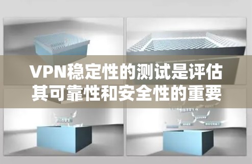 VPN稳定性的测试是评估其可靠性和安全性的重要步骤。以下是关于VPN稳定性的关键点，帮助您更好地理解测试结果