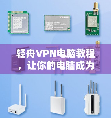 轻舟VPN电脑教程，让你的电脑成为高效VPN的完美对手