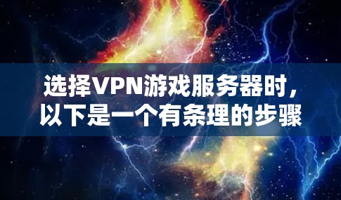 选择VPN游戏服务器时,以下是一个有条理的步骤指南,帮助你做出明智的选择 选择VPN游戏服务器时,以下是一个有条理的步骤指南,帮助你做出明智的选择