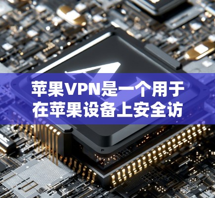 苹果VPN是一个用于在苹果设备上安全访问国外网络的软件，通常通过使用苹果公司提供的工具或第三方VPN服务进行。以下是一个苹果VPN的安装和配置指南，适用于大多数用户