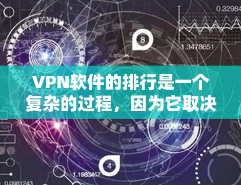 VPN软件的排行是一个复杂的过程,因为它取决于多个因素,如安全性、隐私保护、易用性、价格等因素。以下是一个综合性的VPN软件排行指南,供参考