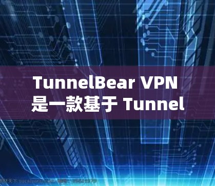 TunnelBear VPN 是一款基于 TunnelFlow 的高速级 VPN 服务，以其高速度和强大的安全性而闻名。以下是对 TunnelBear VPN 的速度体验的详细分析