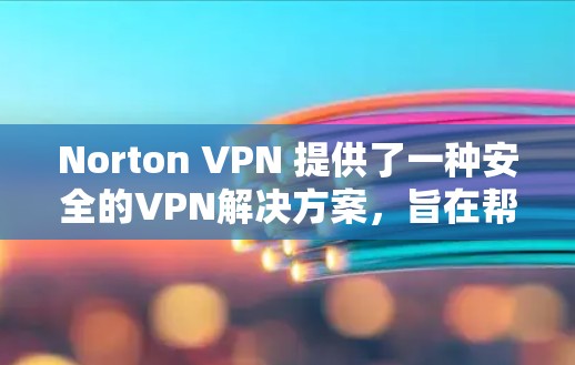Norton VPN 提供了一种安全的VPN解决方案，旨在帮助用户在安全的环境中访问互联网。为了测试其速度，您可以使用 Norton Test Hub 进行实际的性能测试，具体步骤如下