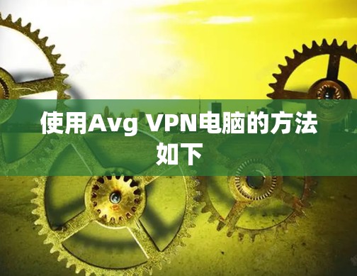 使用Avg VPN电脑的方法如下 使用Avg VPN电脑的方法如下