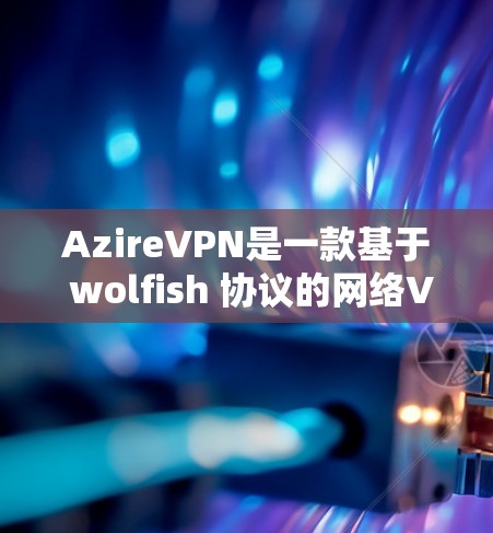 AzireVPN是一款基于 wolfish 协议的网络VPN应用,提供全面的端口管理、设备跳转、流量监控、端口同步等功能,帮助用户高效访问和管理多个端点。以下是其主要功能的详细介绍