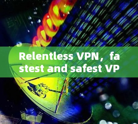 Relentless VPN,fastest and safest VPN ever