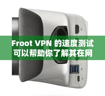 Froot VPN 的速度测试可以帮助你了解其在网络环境下的表现。以下是一个通用的测试步骤和解释,你可以根据自己的网络环境进行调整