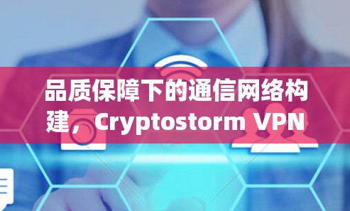 品质保障下的通信网络构建，Cryptostorm VPN的技术与未来