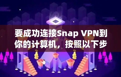 要成功连接Snap VPN到你的计算机，按照以下步骤操作
