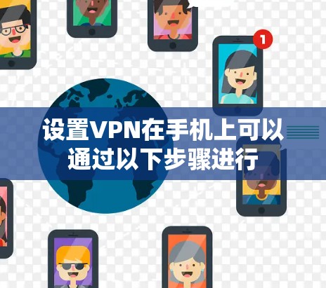 设置VPN在手机上可以通过以下步骤进行