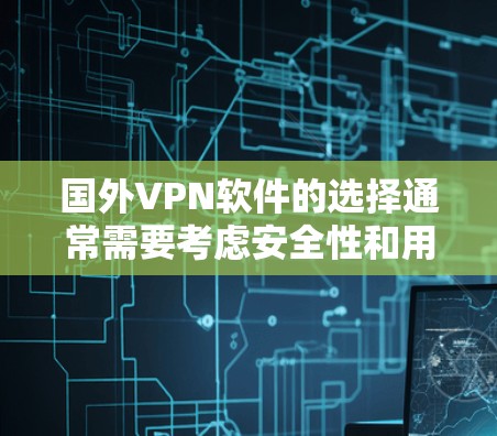国外VPN软件的选择通常需要考虑安全性和用户体验。以下是一些国外VPN软件的推荐，根据不同的需求和预算进行选择