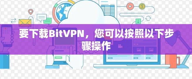 要下载BitVPN,您可以按照以下步骤操作