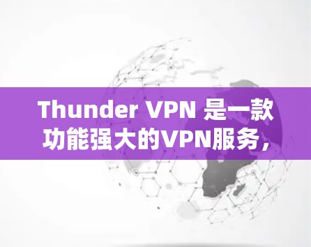 Thunder VPN 是一款功能强大的VPN服务，适合需要快速连接的人。以下是使用Thunder VPN 的步骤