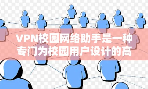 VPN校园网络助手是一种专门为校园用户设计的高级网络服务,旨在提供安全、匿名、高效的网络连接。以下是一个详细的总结 VPN校园网络助手是一种专门为校园用户设计的高级网络服务,旨在提供安全、匿名、高效的网络连接。以下是一个详细的总结