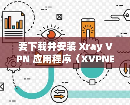 要下载并安装 Xray VPN 应用程序（XVPNET）您可以按照以下步骤操作