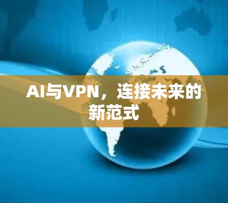 AI与VPN,连接未来的新范式