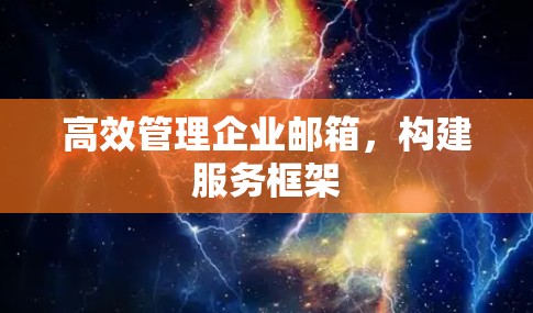 高效管理企业邮箱，构建服务框架