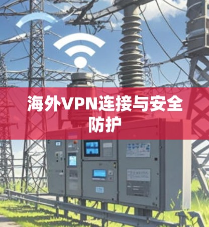 <strong>海外VPN</strong>连接与安全防护