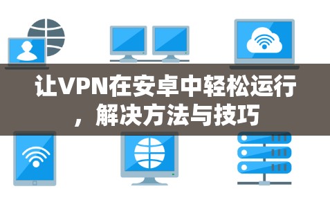 让VPN在安卓中轻松运行，解决方法与技巧