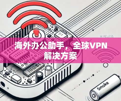 海外办公助手，全球VPN解决方案