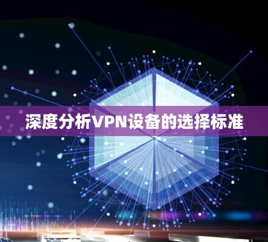 深度分析VPN设备的选择标准