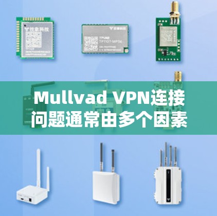 Mullvad VPN连接问题通常由多个因素引起,包括网络连接、IP地址识别、服务器配置以及服务器位置。以下是解决Mullvad VPN连接问题的步骤