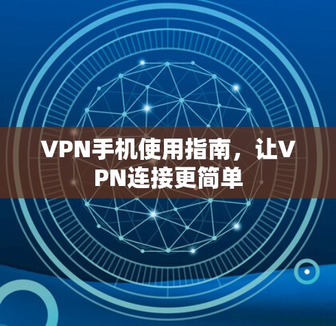 VPN手机使用指南,让VPN连接更简单