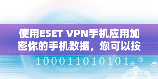 使用ESET VPN手机应用加密你的手机数据,您可以按照以下步骤进行操作