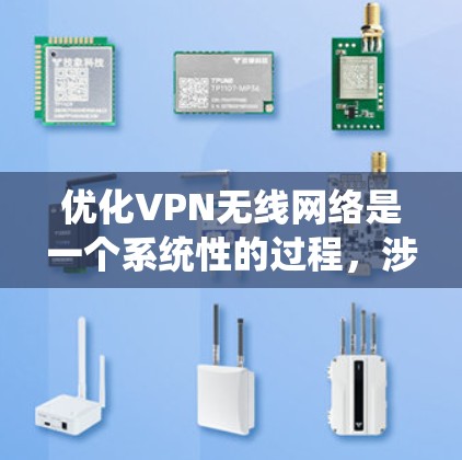 优化VPN无线网络是一个系统性的过程,涉及多个步骤和因素。以下是一个详细的优化步骤指南,帮助您更好地优化您的VPN无线网络